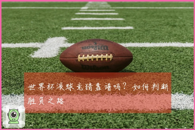 世界杯滚球竞猜靠谱吗？如何判断胜负之路